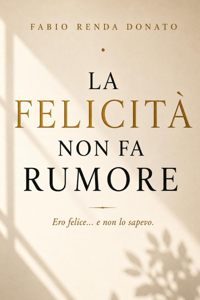 Copertina del libro La felicità non fa rumore di Fabio Renda Donato